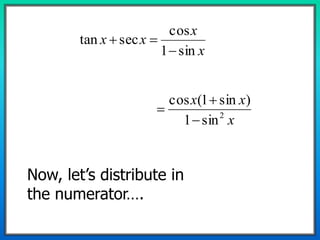 x
x
xx
sin1
cos
sectan


x
xx
2
sin1
)sin1(cos



Now, let’s distribute in
the numerator….
 