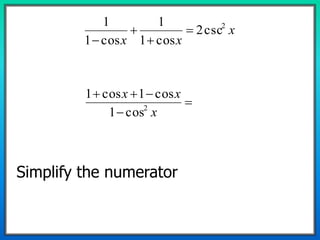 x
xx
2
csc2
cos1
1
cos1
1







x
xx
2
cos1
cos1cos1
Simplify the numerator
 