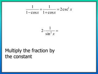 x
xx
2
csc2
cos1
1
cos1
1





x2
sin
1
2
Multiply the fraction by
the constant
 