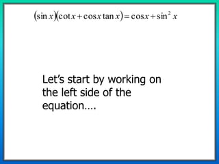    xxxxxx 2
sincostancoscotsin 
Let’s start by working on
the left side of the
equation….
 