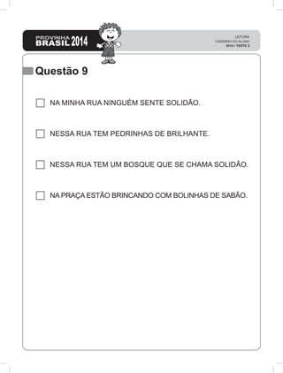 Questão 9
NA MINHA RUA NINGUÉM SENTE SOLIDÃO.
NESSA RUA TEM PEDRINHAS DE BRILHANTE.
NESSA RUA TEM UM BOSQUE QUE SE CHAMA SOLIDÃO.
NA PRAÇA ESTÃO BRINCANDO COM BOLINHAS DE SABÃO.
 
