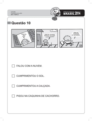 Questão 10
FALOU COM A NUVEM.
CUMPRIMENTOU O SOL.
CUMPRIMENTOU A CALÇADA.
PISOU NA CAQUINHA DE CACHORRO.
 