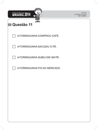 Questão 11
A FORMIGUINHA COMPROU CAFÉ.
A FORMIGUINHA SACUDIU O PÉ.
A FORMIGUINHA SUBIU EM UM PÉ.
A FORMIGUINHA FOI AO MERCADO.
 