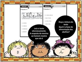 Leia o texto
silenciosamente.
A resposta da menina
ao homem mostra
que ela é
Ouça a leitura do
texto
Qual é a base da
alimentação das
abelhas?
 