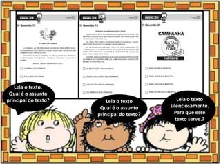 Leia o texto.
Qual é o assunto
principal do texto? Leia o texto
Qual é o assunto
principal do texto?
Leia o texto
silenciosamente.
Para que esse
texto serve.?
 