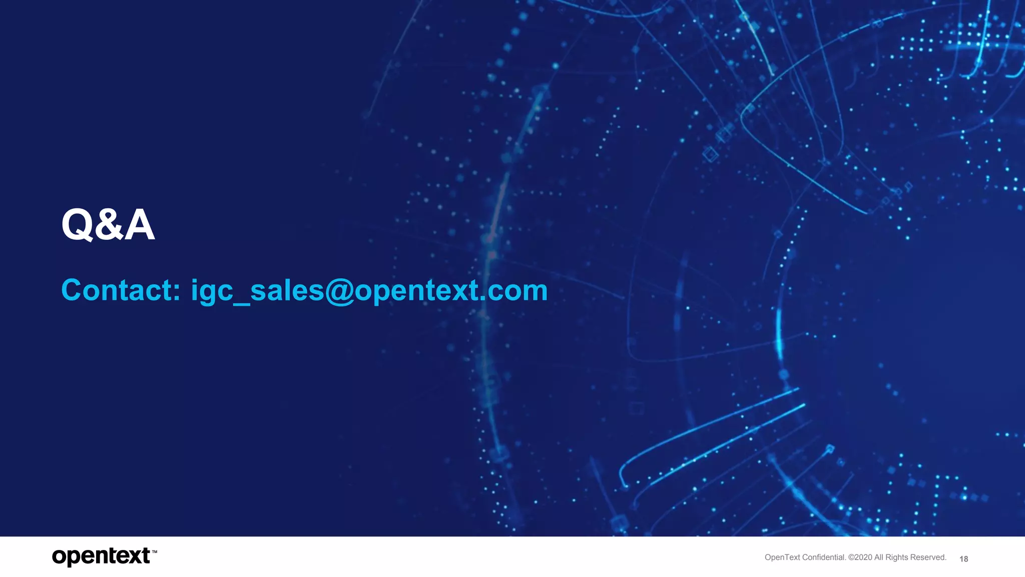 OpenText Confidential. ©2020 All Rights Reserved. 18
Q&A
Contact: igc_sales@opentext.com
 