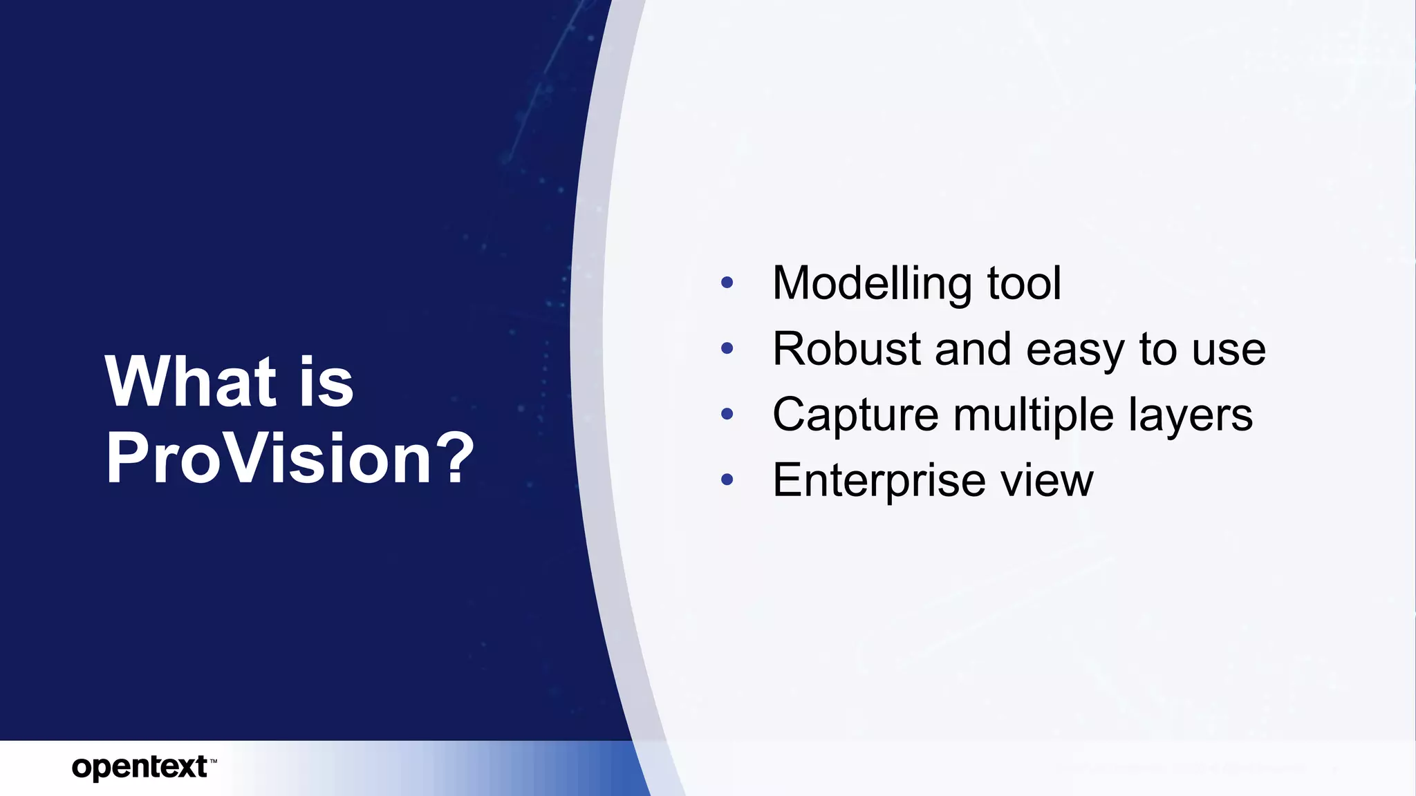 OpenText Confidential. ©2020 All Rights Reserved. 7
What is
ProVision?
• Modelling tool
• Robust and easy to use
• Capture multiple layers
• Enterprise view
 