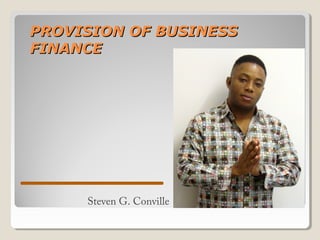 PROVISION OF BUSINESS
FINANCE

Steven G. Conville

 