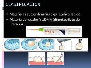 CLASIFICACION
Materiales autopolimarizables: acrílico rápido
Materiales “duales”: UDMA (dimetacrilato de
uretano)