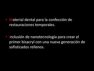 • Material dental para la confección de
restauraciones temporales.
• Inclusión de nanotecnología para crear el
primer bisacryl con una nueva generación de
sofisticados rellenos.