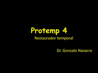 Protemp 4
Restaurador temporal
Dr. Gonzalo Navarro
 