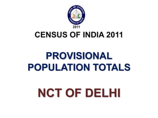 CENSUS OF INDIA 2011

   PROVISIONAL
POPULATION TOTALS

 NCT OF DELHI
 