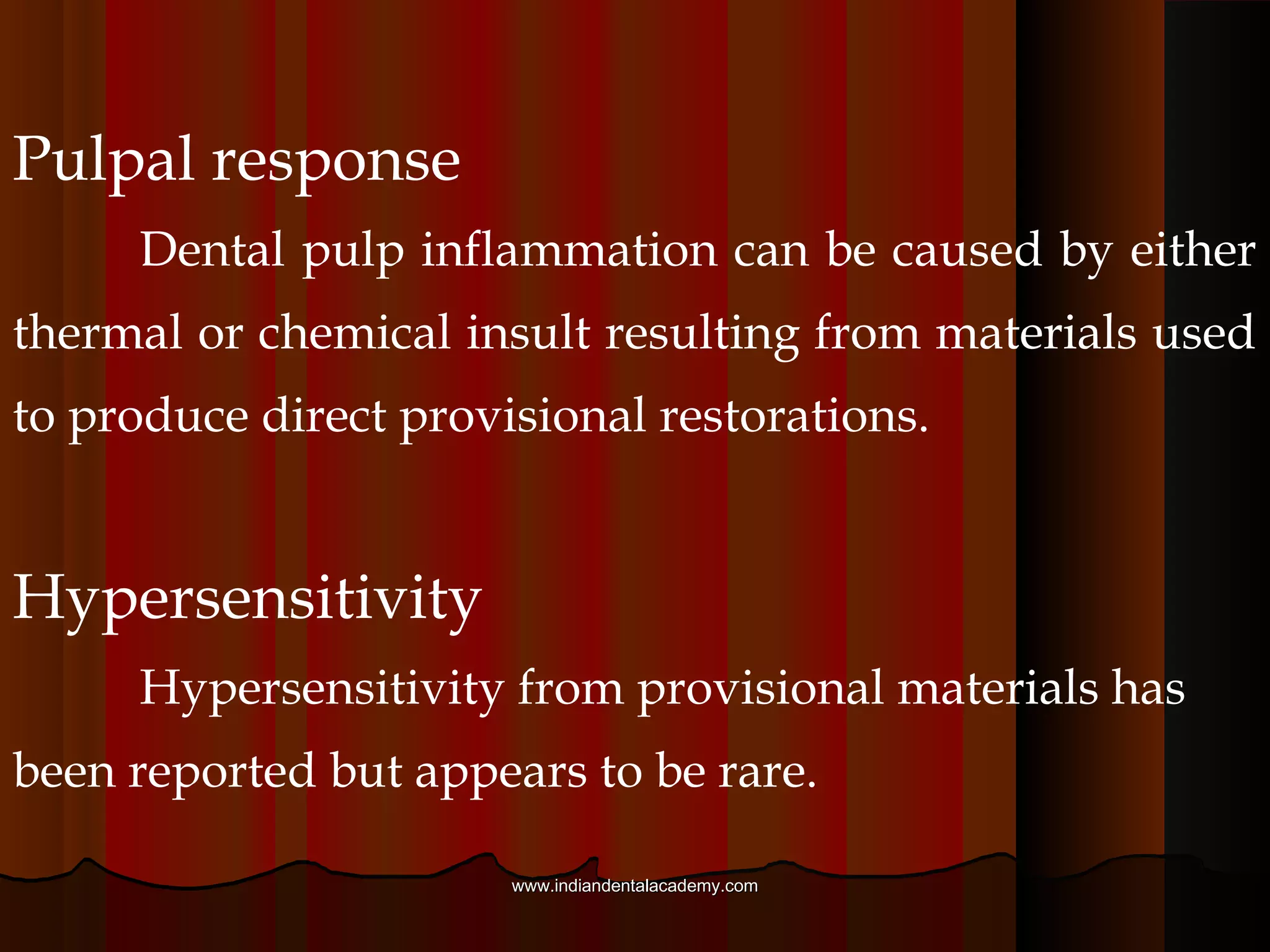 Metal
Metal provisional materials are generally esthetically
limited to posterior restorations. Aluminum shells
provide quick tooth adaptation due to the softness and
ductility of the material, but this same positive quality
can also promote rapid wear that results in perforation
in function and or extrusion of teeth.
www.indiandentalacademy.comwww.indiandentalacademy.com
 
