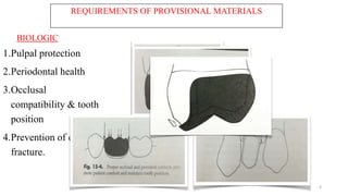BIOLOGIC
1.Pulpal protection
2.Periodontal health
3.Occlusal
compatibility & tooth
position
4.Prevention of enamel
fracture.
4
REQUIREMENTS OF PROVISIONAL MATERIALS
 