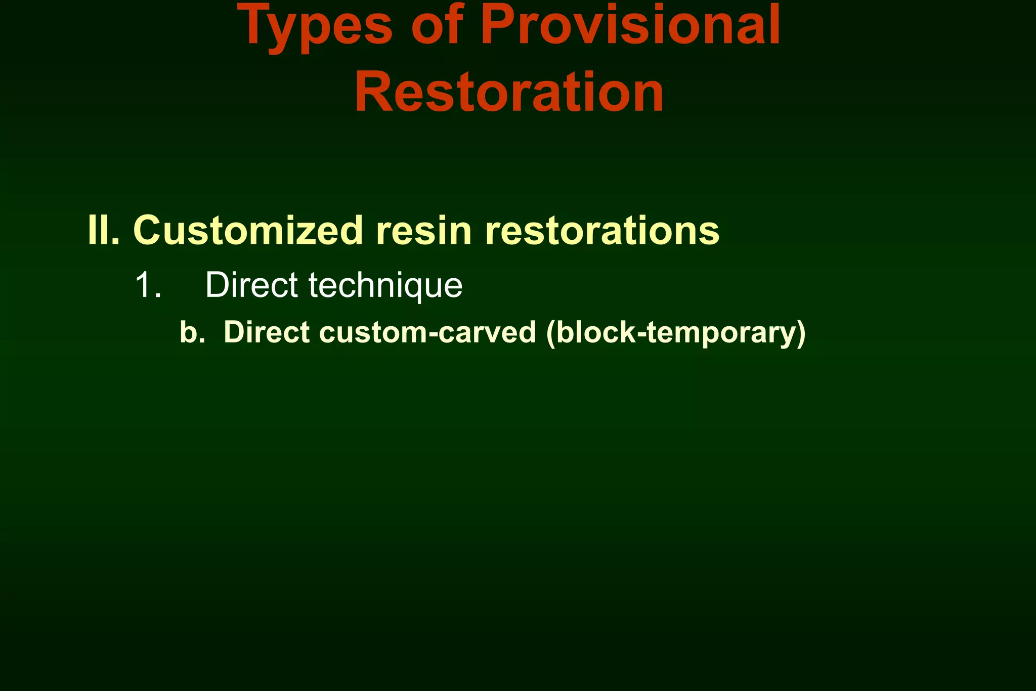 Types of Provisional
Restoration
II. Customized resin restorations
1.

Direct technique
b. Direct custom-carved (block-temporary)

 