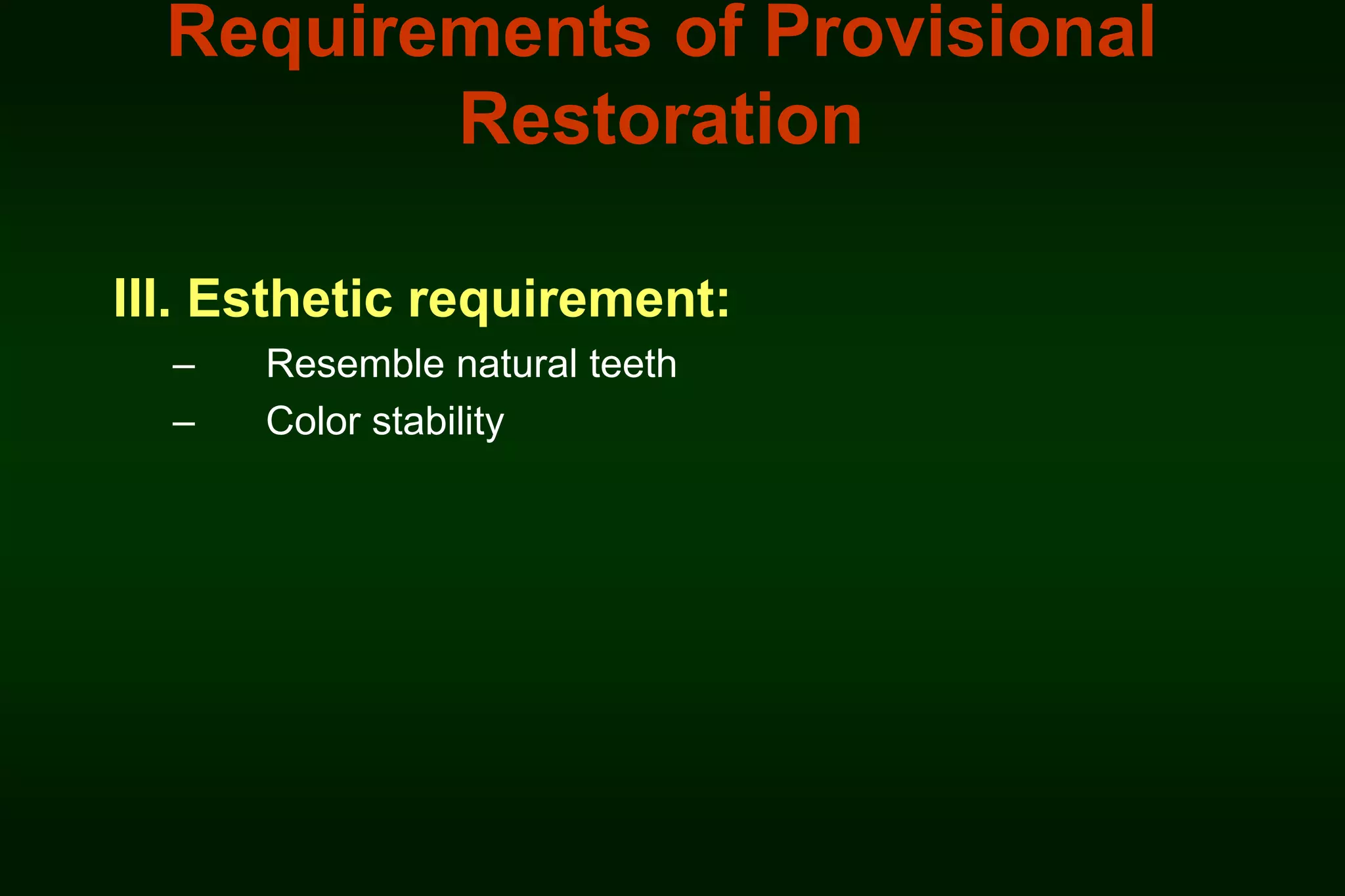 Requirements of Provisional
Restoration
III. Esthetic requirement:
–
–

Resemble natural teeth
Color stability

 