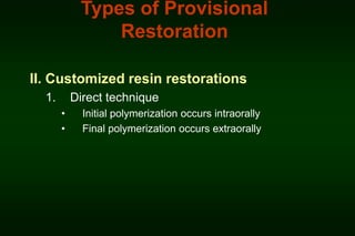 Types of Provisional
Restoration
II. Customized resin restorations
1.

Direct technique
•
•

Initial polymerization occurs intraorally
Final polymerization occurs extraorally

 