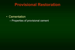 Provisional Restoration
• Cementation
– Properties of provisional cement

 