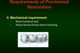 Requirements of Provisional
Restoration
II. Mechanical requirement:
–
–

Resist functional load
Resist removal forces without fracturing

 