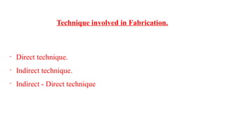Technique involved in Fabrication.
•
Direct technique.
•
Indirect technique.
•
Indirect - Direct technique
 