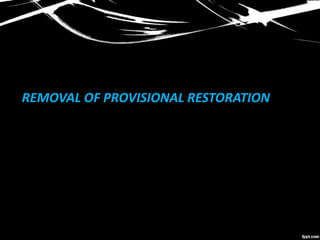 REMOVAL OF PROVISIONAL RESTORATION
 