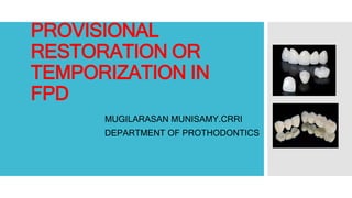 PROVISIONAL
RESTORATION OR
TEMPORIZATION IN
FPD
MUGILARASAN MUNISAMY.CRRI
DEPARTMENT OF PROTHODONTICS
 