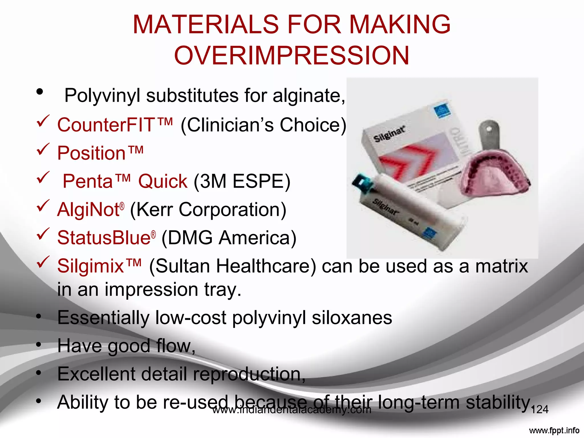Cling 2 provisional cement
• A resin-optimized non-eugenol
temporary cement with a unique
polycarboxylate resin
• This optimizes adhesion,
• Soothes the tooth,
• Bacteriostatic, and
• Provides an excellent seal to
promote tissue health.
124www.indiandentalacademy.com
 