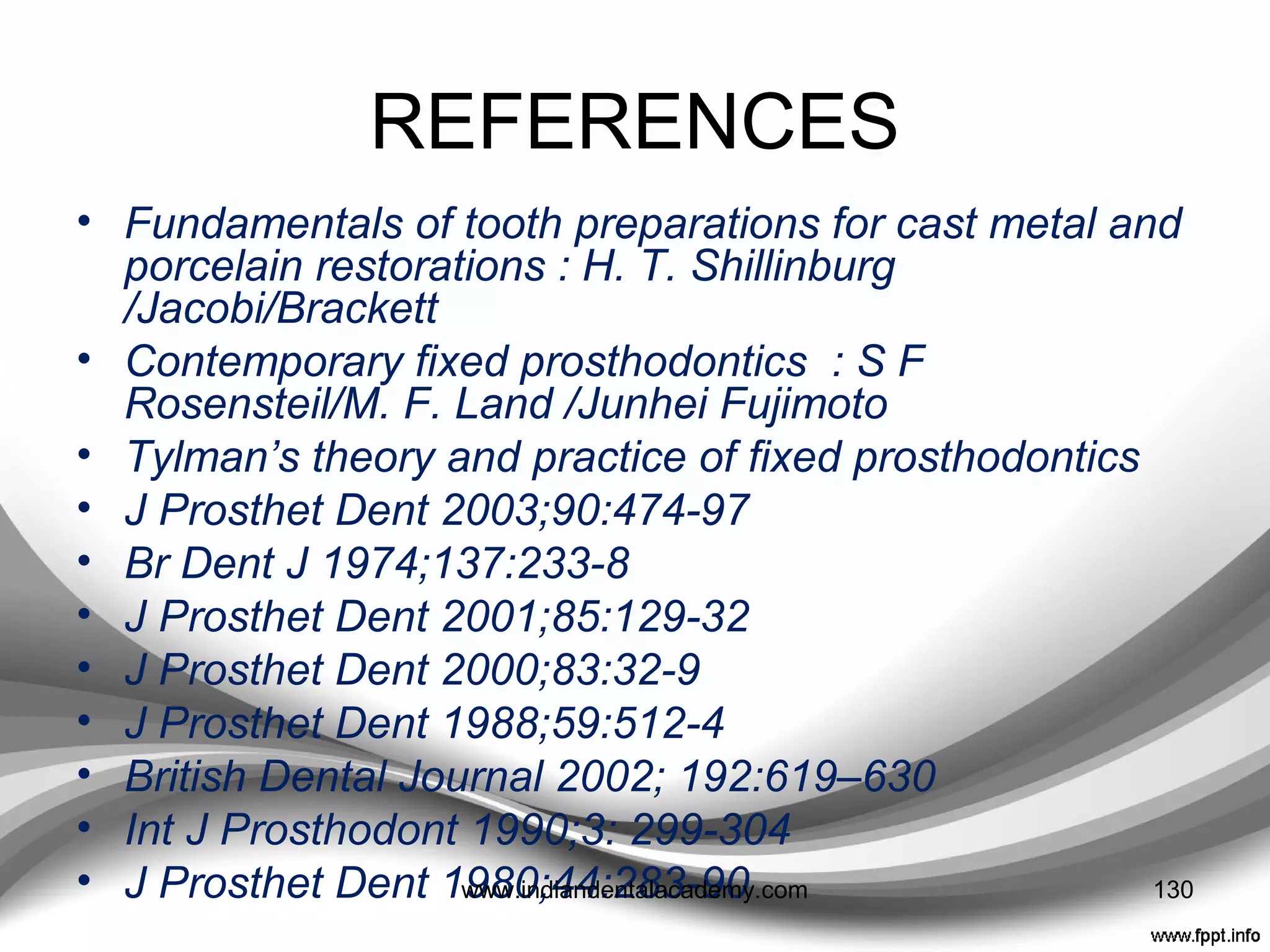 CONCLUSION
• Quality restorative dentistry needs quality provisional
restorations for predictable results.
• Dentists therefore need to be familiar with the range of
materials and techniques for short term, medium-term
and long-term temporization.
• Forethought and planning are also needed to ensure the
most appropriate provisional is used, especially when
multiple teeth are to be prepared or where occlusal or
aesthetic changes are envisaged.
130www.indiandentalacademy.com
 