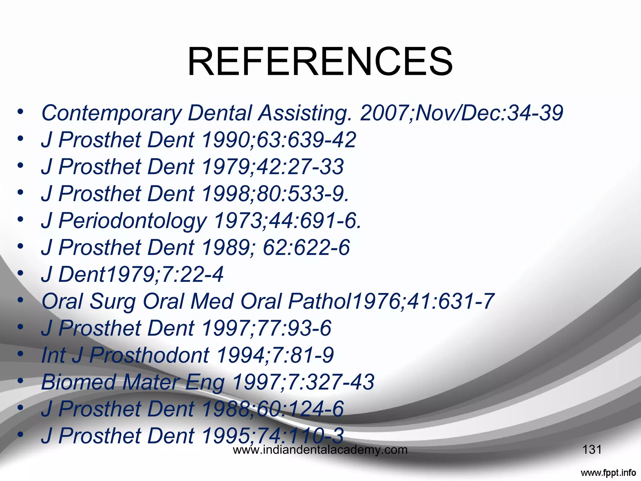 REFERENCES
• Fundamentals of tooth preparations for cast metal and
porcelain restorations : H. T. Shillinburg
/Jacobi/Brackett
• Contemporary fixed prosthodontics : S F
Rosensteil/M. F. Land /Junhei Fujimoto
• Tylman’s theory and practice of fixed prosthodontics
• J Prosthet Dent 2003;90:474-97
• Br Dent J 1974;137:233-8
• J Prosthet Dent 2001;85:129-32
• J Prosthet Dent 2000;83:32-9
• J Prosthet Dent 1988;59:512-4
• British Dental Journal 2002; 192:619–630
• Int J Prosthodont 1990;3: 299-304
• J Prosthet Dent 1980;44:283-90 131www.indiandentalacademy.com
 
