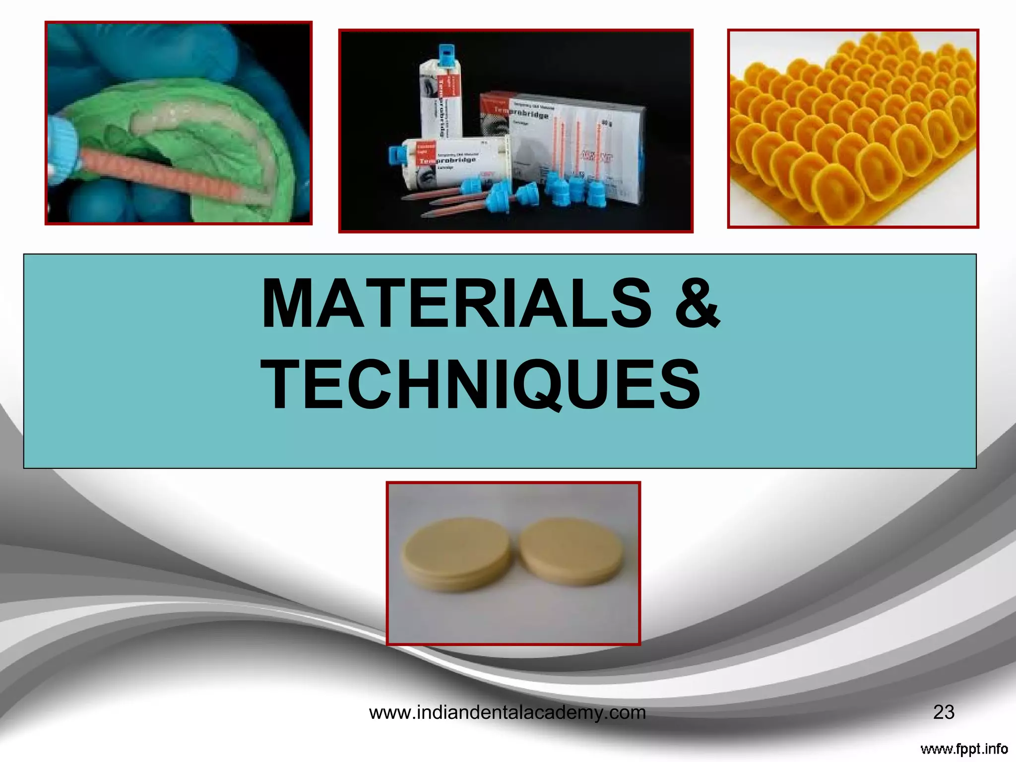  CHAIR- SIDE FABRICATED
 LABORATORY FABRICATED
23www.indiandentalacademy.com
 