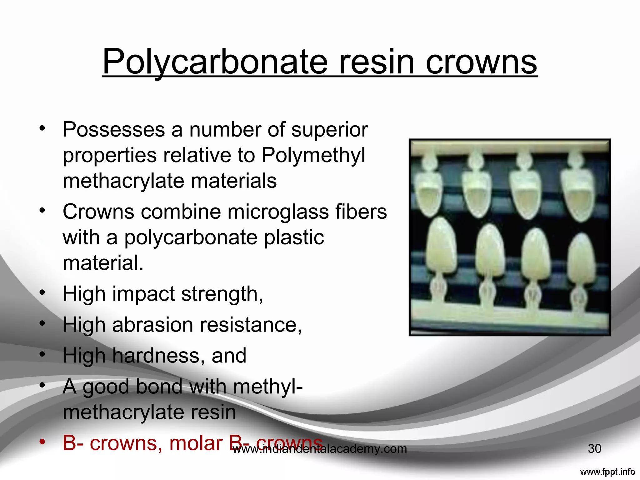 Pre-formed crowns
• Also known as proprietary shells
• Come in a series of sizes
• Usually need considerable adjustment marginally,
proximally and occlusally
• Plastic shells ---- polycarbonate or acrylic
• Metal shell ---- aluminium, stainless steel or nickel
chromium
• Both can be relined with self cured resin to improve their
fit.
30www.indiandentalacademy.com
 