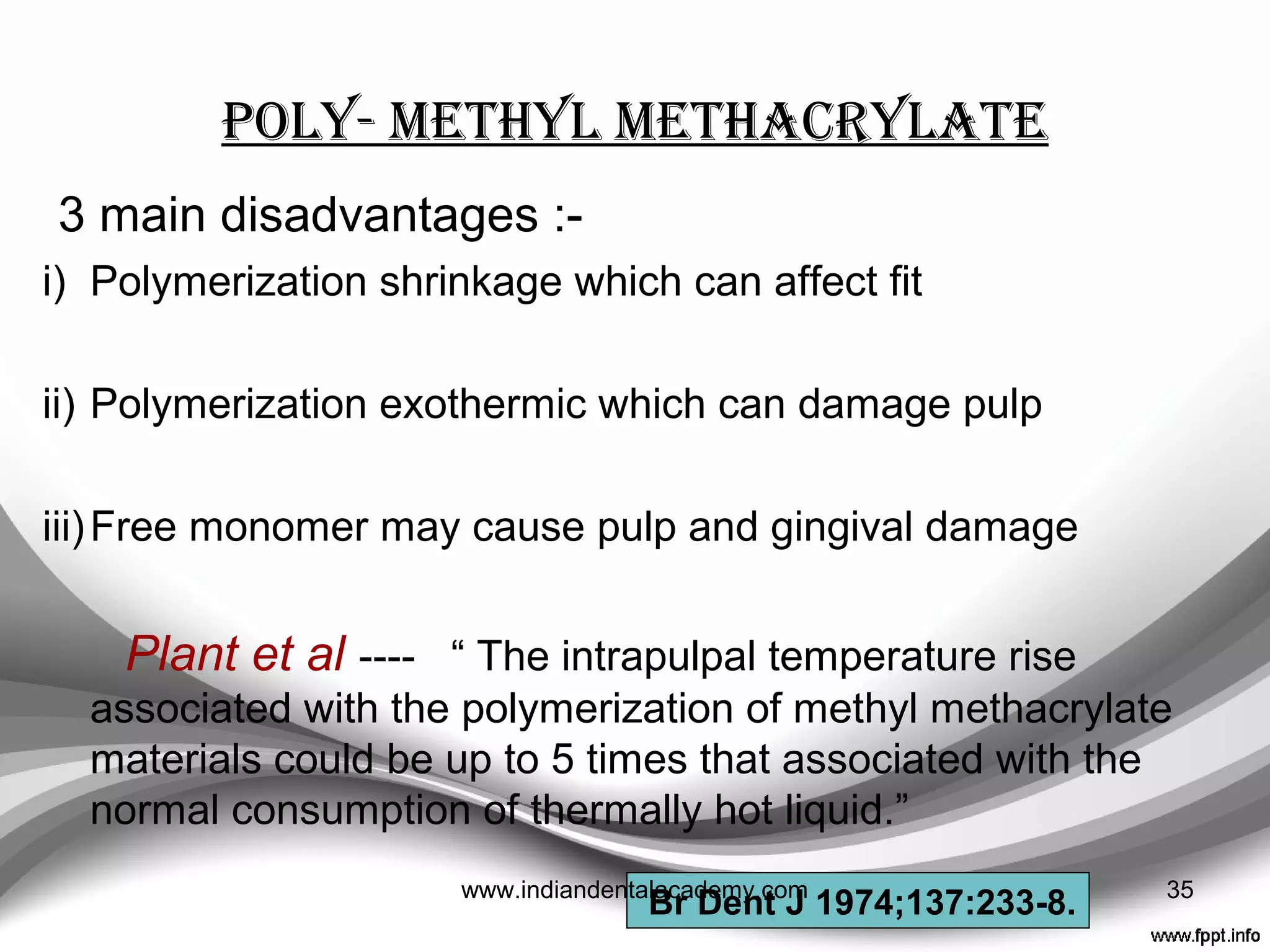 Poly- methyl methacrylate
ADVANTAGES
• Strong
• High wear resistance,
• Easy to add
• Has good aesthetics, which is
maintained over longer periods.
• A good material for indirect
provisional restorations.
( Vita K&B Acrylics), Alike, Trim plus
35www.indiandentalacademy.com
 