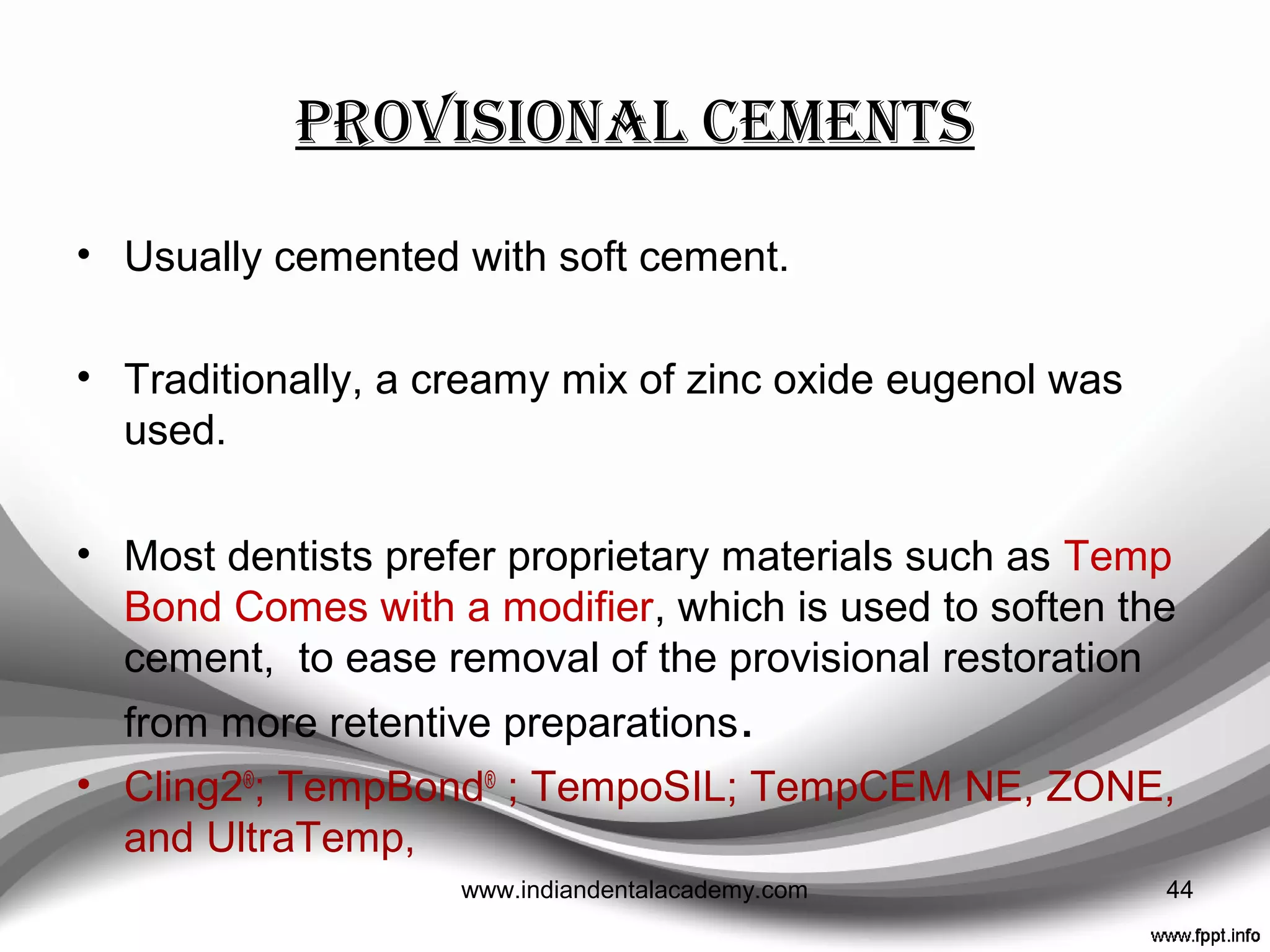 PHYSICAL PROPERTIES PMMA EMMA BIS-GMA VLC-
COMPOSIT
E
Minimal temperature
change during
polymerization ++ +++ ++++ +
Surface hardness
Marginal fit +++ ++ ++++ +
Wear resistance
Transverse strength ++++ No values -
Too rubbery
++++ ++++
Transverse repair strength
Surface roughness &
polishability +++ ++++ + + ++
Color stability
Stain resistance +++ ++++ + +
+++ + ++ ++++
+ +++ ++++ ++++
++++ + ++ ++++
++ + +++ ++++
44www.indiandentalacademy.com
 