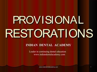 11
PROVISIONALPROVISIONAL
RESTORATIONSRESTORATIONS
INDIAN DENTAL ACADEMY
Leader in continuing dental education
www.indiandentalacademy.com
www.indiandentalacademy.comwww.indiandentalacademy.com
 