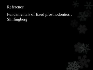 Fundamentals of fixed prosthodontics ,
Shillingberg
Reference
 