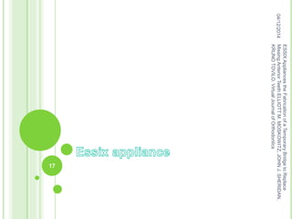 04/12/2014
17
ESSIXAppliancestheFabricationofaTemporaryBridgetoReplace
MissingAnteriorTeethELLIOTTM.MOSKOWITZ,JOHNJ.SHERIDAN,
KRUNOTOVILO.VirtualJournalofOrthodontics
 