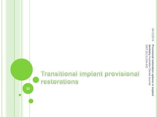 04/12/2014
33
Provisionalrestorationoptionsinimplant
dentistryAustralianDentalJournal
2007;52:(3):234-242
 