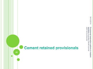 04/12/2014
43
Provisionalrestorationoptionsinimplant
dentistryAustralianDentalJournal
2007;52:(3):234-242
 