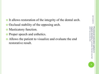  It allows restoration of the integrity of the dental arch.
 Occlusal stability of the opposing arch.
 Masticatory function.
 Proper speech and esthetics.
 Allows the patient to visualize and evaluate the end
restorative result.
04/12/2014
7
Provisionalrestorationoptionsin
implantdentistryAustralianDentalJournal
2007;52:(3):234-242
 