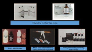 Polymethyl methacrylate resins
Poly R Methacrylate Micro filled composite resin
with automix delivery system
Photo polymerized polymethyl
methacrylate 18
 