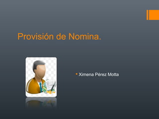 Provisión de Nomina.
 Ximena Pérez Motta
 