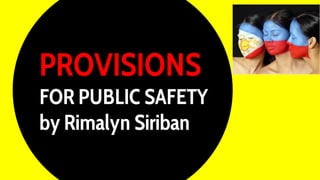 PROVISIONS
FOR PUBLIC SAFETY
by Rimalyn Siriban
 