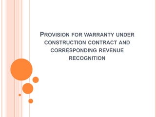 PROVISION FOR WARRANTY UNDER
 CONSTRUCTION CONTRACT AND
   CORRESPONDING REVENUE
        RECOGNITION
 