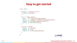 Easy to get started
10PROVISIONING AEM WITH PUPPET |
 
