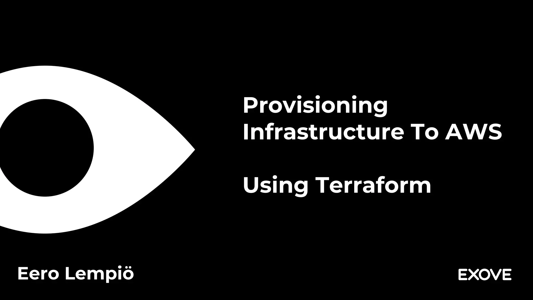 Provisioning
Infrastructure To AWS
Using Terraform
Eero Lempiö
 