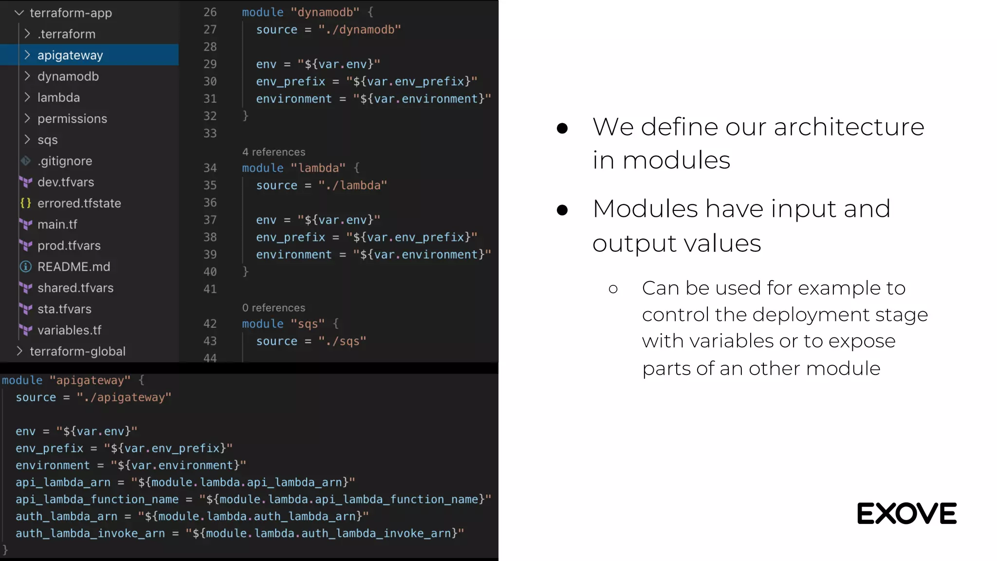 ● We define our architecture
in modules
● Modules have input and
output values
○ Can be used for example to
control the deployment stage
with variables or to expose
parts of an other module
 