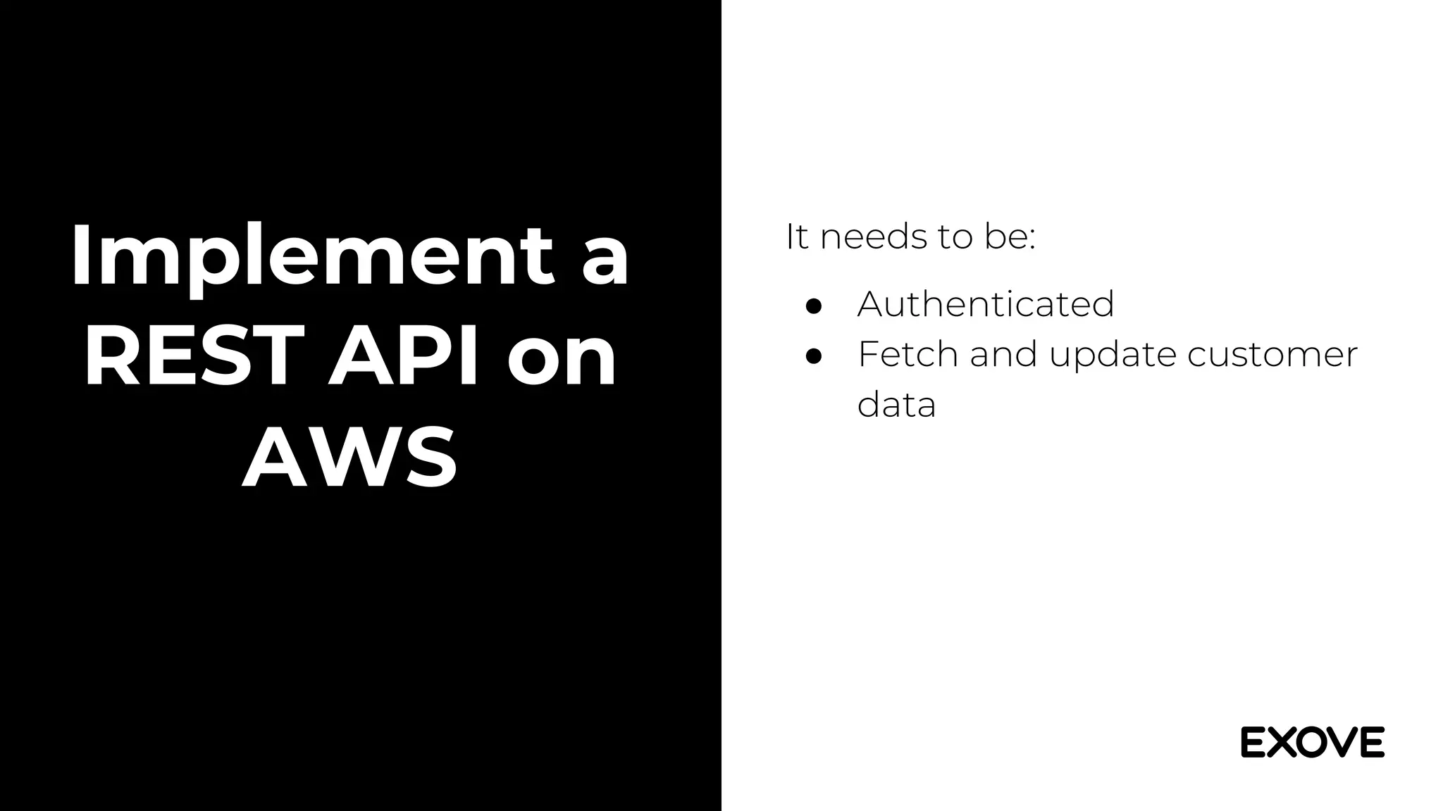 It needs to be:
● Authenticated
● Fetch and update customer
data
Implement a
REST API on
AWS
 