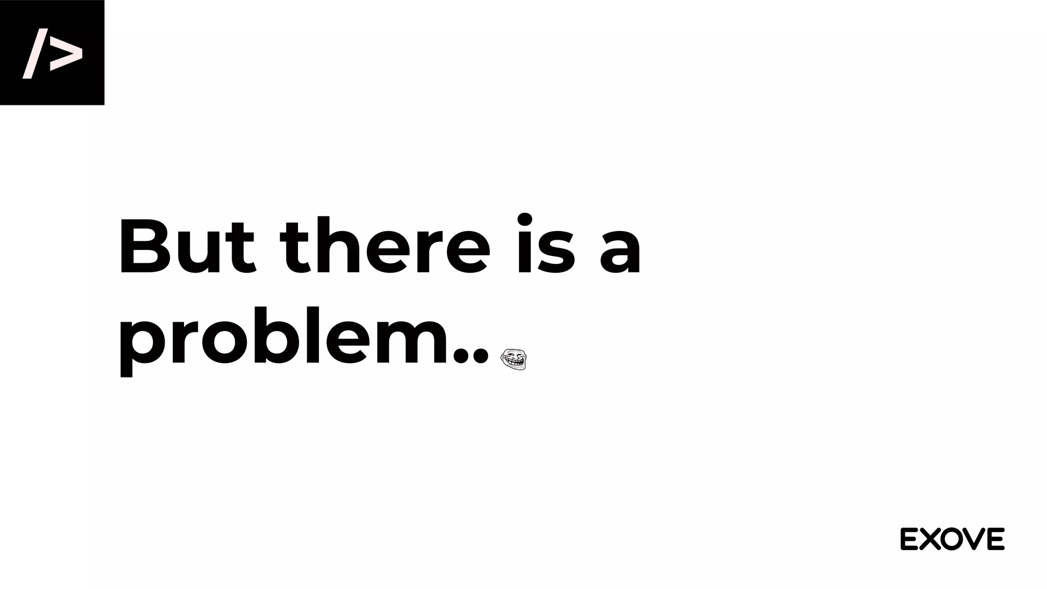 But there is a
problem..
 