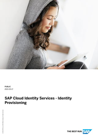 PUBLIC
2021-05-17
SAP Cloud Identity Services - Identity
Provisioning
©
2021
SAP
SE
or
an
SAP
affiliate
company.
All
rights
reserved.
THE BEST RUN
 