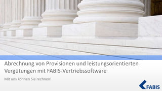Abrechnung von Provisionen und leistungsorientierten
Vergütungen mit FABIS-Vertriebssoftware
Mit uns können Sie rechnen!
 
